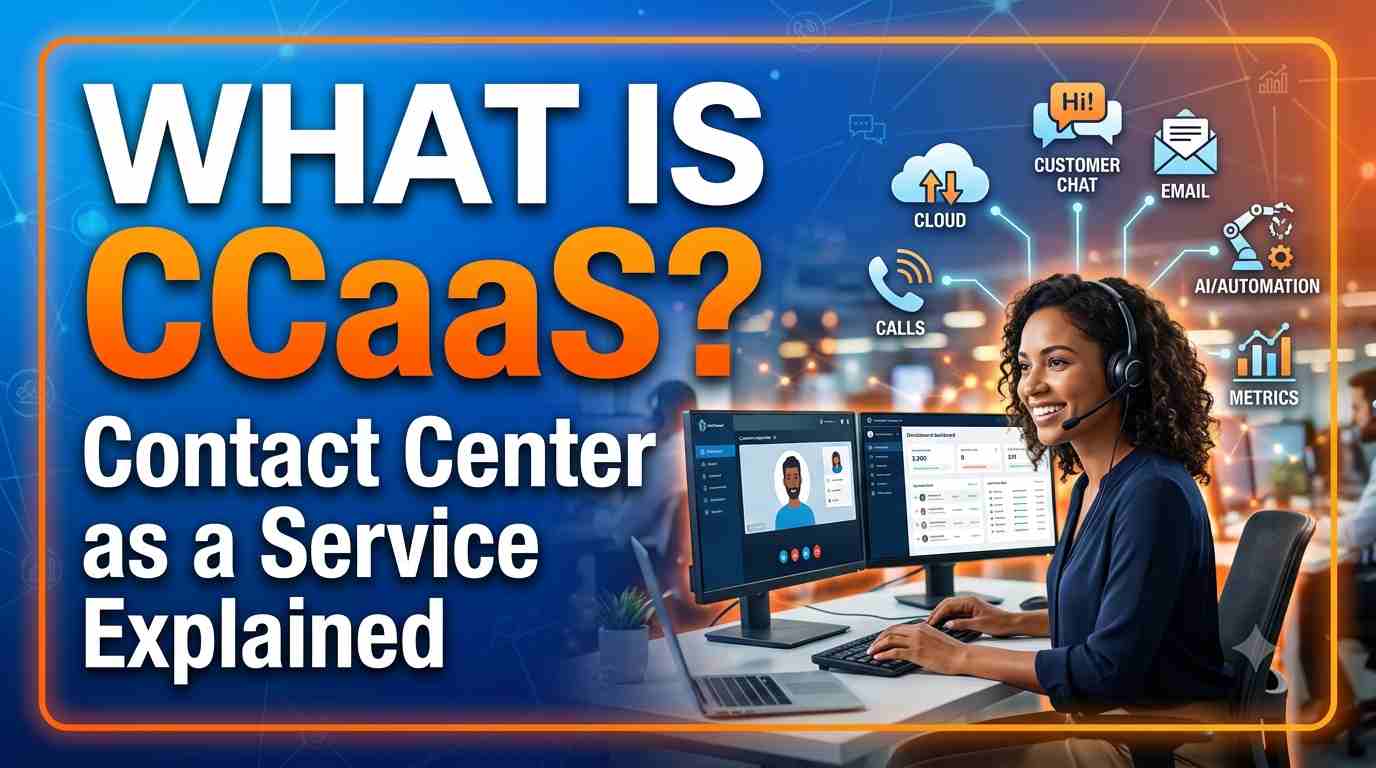 What is CCaaS Contact Center as a Service Explained